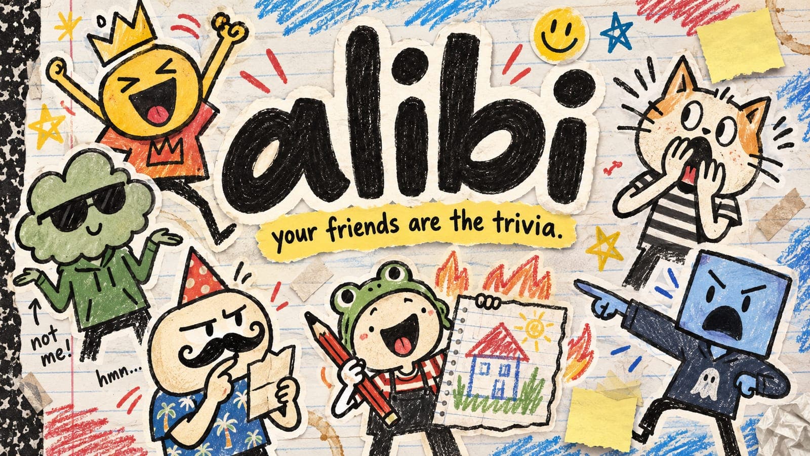 Alibi key art: the wordmark scrawled in thick pencil on lined composition paper, ringed by cut-out doodle characters, a crowned yellow face cheering, a cat covering its mouth, a moustached figure squinting at a note, and a frog-hatted kid holding up a crayon drawing of a house, over the line “your friends are the trivia.”